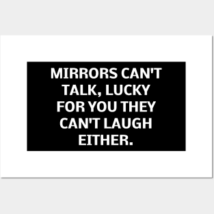 Mirrors can't talk, lucky for you they can't laugh either Posters and Art